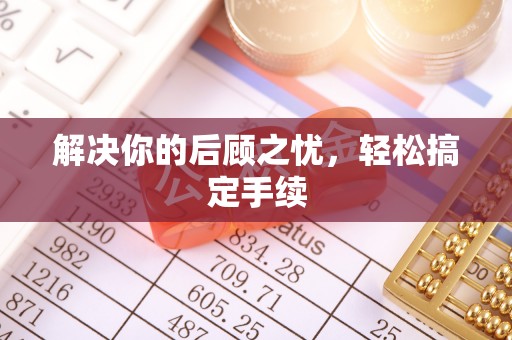 芒康解决你的后顾之忧，轻松搞定手续