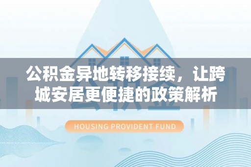 芒康公积金异地转移接续，让跨城安居更便捷的政策解析