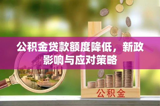 芒康公积金贷款额度降低，新政影响与应对策略
