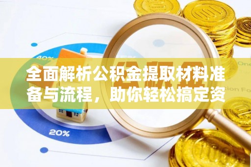 芒康全面解析公积金提取材料准备与流程，助你轻松搞定资金提取