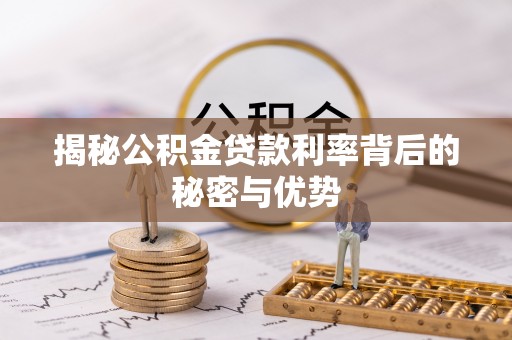 芒康揭秘公积金贷款利率背后的秘密与优势