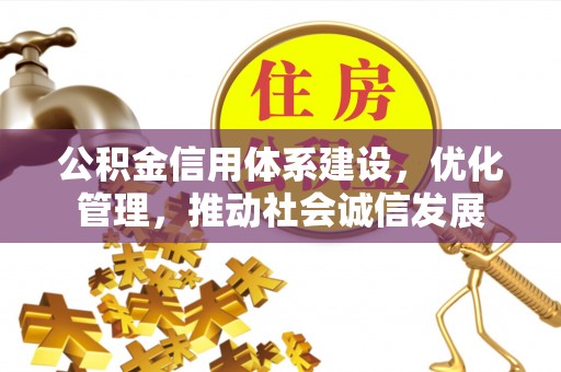 芒康公积金信用体系建设，优化管理，推动社会诚信发展