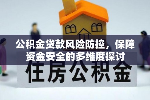 芒康公积金贷款风险防控，保障资金安全的多维度探讨