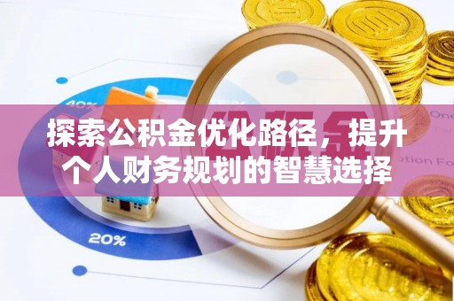 芒康探索公积金优化路径，提升个人财务规划的智慧选择