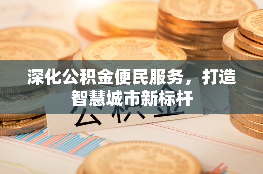芒康深化公积金便民服务，打造智慧城市新标杆