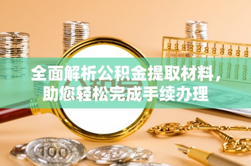 芒康全面解析公积金提取材料，助您轻松完成手续办理