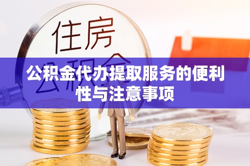 芒康公积金代办提取服务的便利性与注意事项