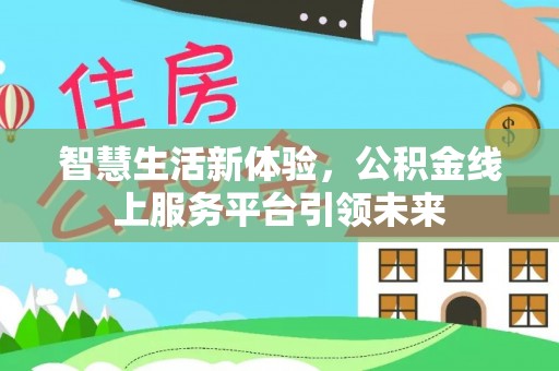 芒康智慧生活新体验，公积金线上服务平台引领未来