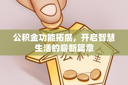 芒康公积金功能拓展，开启智慧生活的崭新篇章