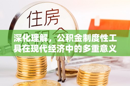 芒康深化理解，公积金制度性工具在现代经济中的多重意义
