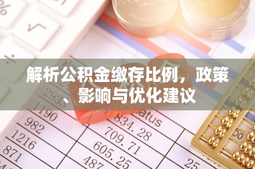 芒康解析公积金缴存比例，政策、影响与优化建议