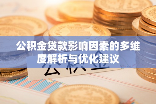 芒康公积金贷款影响因素的多维度解析与优化建议