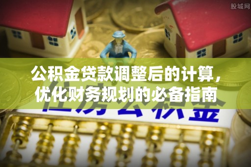 芒康公积金贷款调整后的计算，优化财务规划的必备指南