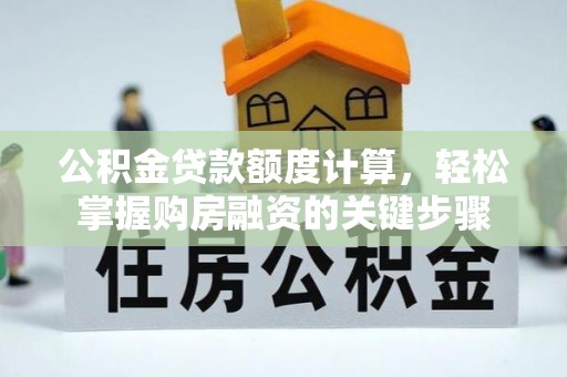 芒康公积金贷款额度计算，轻松掌握购房融资的关键步骤