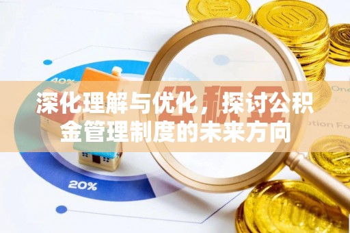 芒康深化理解与优化，探讨公积金管理制度的未来方向