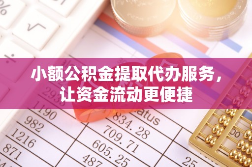芒康小额公积金提取代办服务，让资金流动更便捷