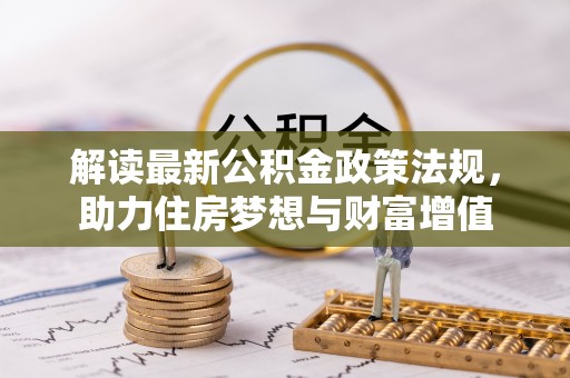 芒康解读最新公积金政策法规，助力住房梦想与财富增值