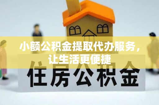 芒康小额公积金提取代办服务，让生活更便捷