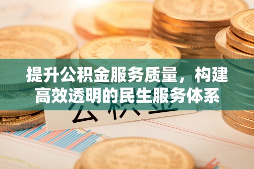 芒康提升公积金服务质量，构建高效透明的民生服务体系