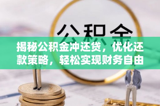 芒康揭秘公积金冲还贷，优化还款策略，轻松实现财务自由